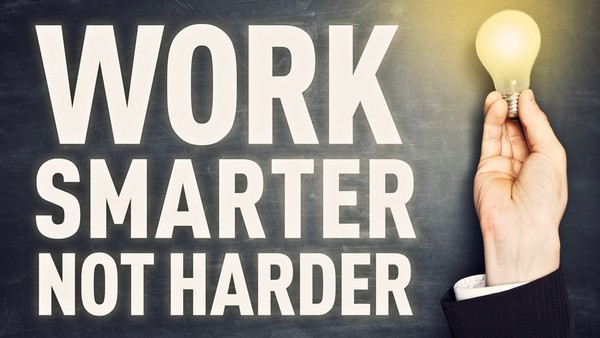 Đừng cố gắng làm việc nhiều hơn, hãy làm việc thông minh hơn
